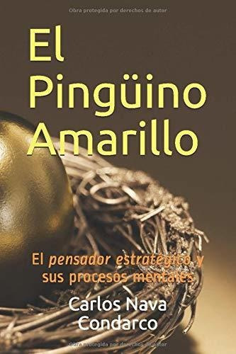 El Pinguino Amarillo El Pensador Estrategico Y Sus Procesos, De Nava Darco, Car. Editorial Independently Published, Tapa Blanda En Español, 2019