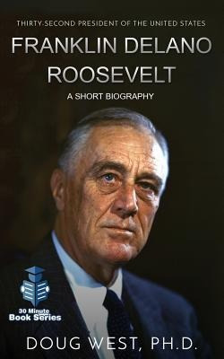 Franklin Delano Roosevelt : A Short Biography: Thirty-sec...