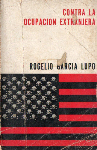 Rogelio Garcia Lupo - Contra La Ocupacion Extranjera