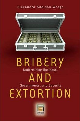 Bribery And Extortion - Alexandra Addison Wrage