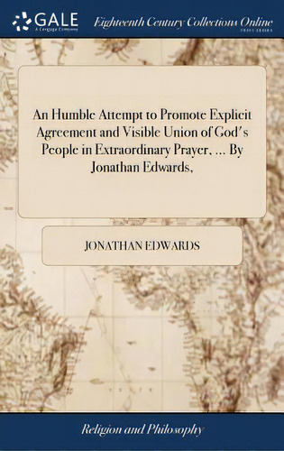 An Humble Attempt To Promote Explicit Agreement And Visible Union Of God's People In Extraordinar..., De Edwards, Jonathan. Editorial Gale Ecco Print Ed, Tapa Dura En Inglés