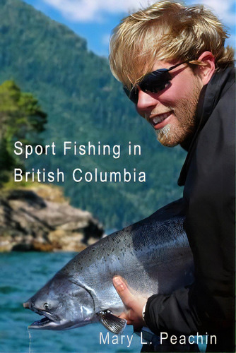 Sport Fishing In British Columbia, De Peachin, Mary., Vol. 1. Editorial Lightning Source Inc, Tapa Blanda En Inglés
