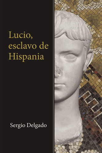 Lucio, esclavo de Hispania, de Delgado , Sergio.. Editorial CALIGRAMA, tapa blanda, edición 1.0 en español, 2016