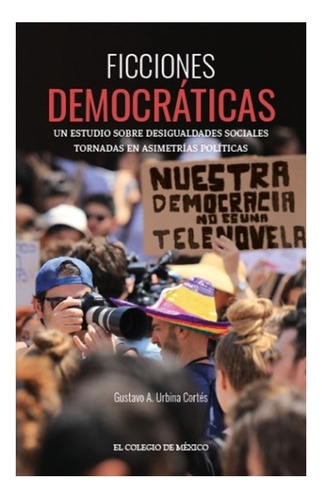 Ficciones Democráticas, De Urbina Cortes, Gustavo A.. Editorial El Colegio De Mexico En Español