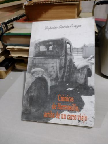 Crónicas De Hermosillo Arriba De Un Carro Viejo Leopoldo Gar