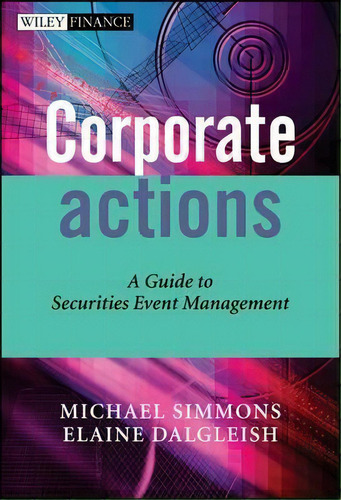 Corporate Actions : A Guide To Securities Event Management, De Michael Simmons. Editorial John Wiley & Sons Inc, Tapa Dura En Inglés