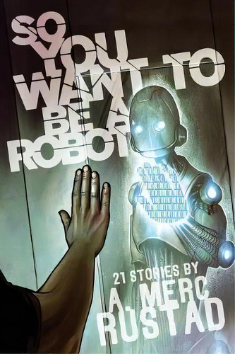 So You Want To Be A Robot And Other Stories, De A Merc Rustad. Editorial Lethe Press, Tapa Blanda En Inglés