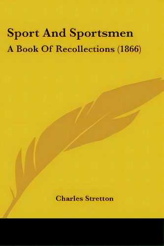 Sport And Sportsmen: A Book Of Recollections (1866), De Stretton, Charles. Editorial Kessinger Pub Llc, Tapa Blanda En Inglés
