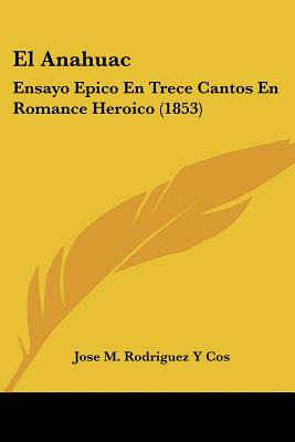 Libro El Anahuac: Ensayo Epico En Trece Cantos En Romance...