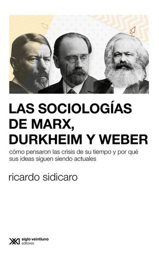 Sociologías De Marx Durkheim Y Weber. Sidicaro. Siglo Xxi