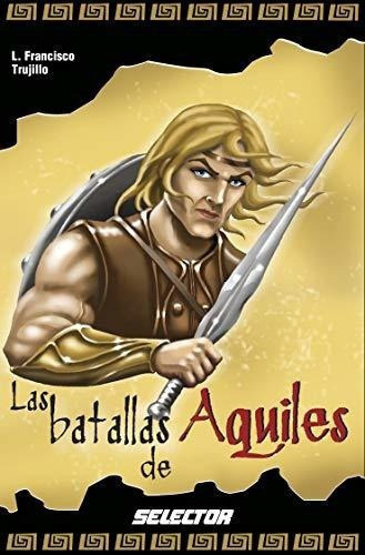 Las Batallas De Aquiles Leyendas Negras De La..., De Trujillo, Luis Franci. Editorial Selector, S.a. De C.v. En Español