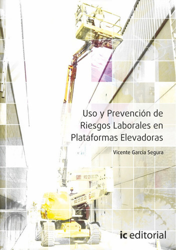 Uso y prevenciÃÂ³n de riesgos laborales en plataformas elevadoras, de García Segura, Vicente. IC Editorial, tapa blanda en español