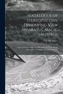 Libro Catalogue Of Stereopticons, Dissolving View Apparat...