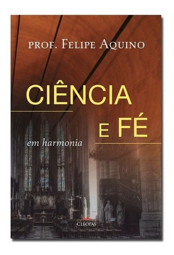 Livro Ciência E Fé Em Harmonia - Felipe Aquino