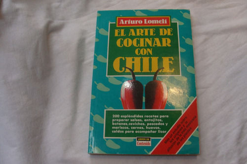 El Arte De Cocinar Con Chile , Arturo Lomeli , Libros De Co