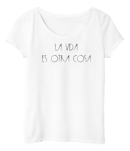 Remera Mujer La Vida Es Otra Cosa Frase M2