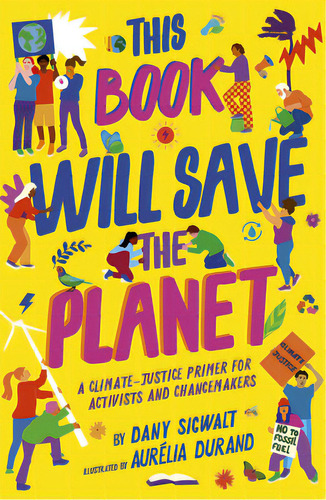 This Book Will Save The Planet: A Climate-justice Primer For Activists And Changemakers, De Sigwalt, Dany. Editorial Frances Lincoln, Tapa Blanda En Inglés