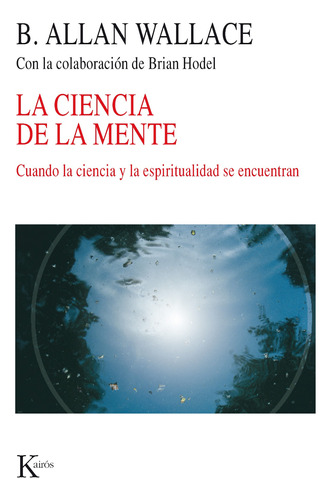 La ciencia de la mente: Cuando la ciencia y la espiritualidad se encuentran, de Wallace, B. Allan. Editorial Kairos, tapa blanda en español, 2010