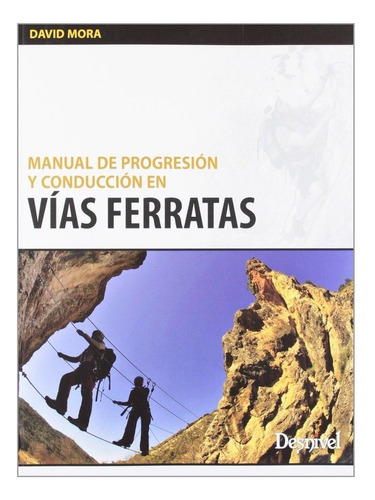 Manual De Progresiãâ³n Y Conducciãâ³n En Vãâas Ferratas, De Mora García, David. Editorial Ediciones Desnivel, Tapa Blanda En Español