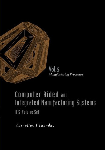 Livro Computer Aided And Integrated Manufacturing Systems - Vol.5 - Leondes, Cornelius T. [2003]