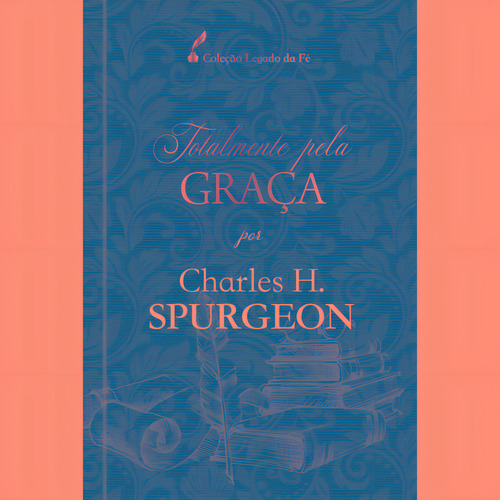 Totalmente pela graça, de Spurgeon, Charles H.. Editorial Ministérios Pão Diário, capa dura em português, 2021