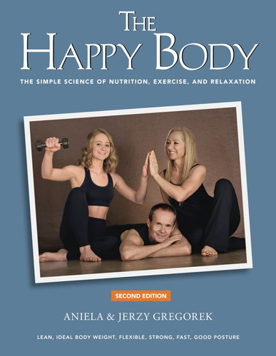 The Happy Body: The Simple Science Of Nutrition, Exercise, A