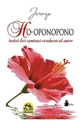 Ho-oponopono. Todos Los Caminos Conducen Al Amor. Josaya