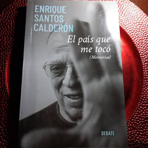 El País Que Me Tocó. (memorias). Enrique Santos Calderón.