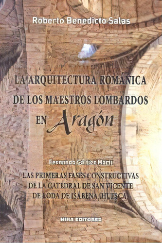 La Arquitectura Romãâ¡nica De Los Maestros Lombardos En Aragãâ³n, De Benedicto Salas, Roberto. Editorial Mira Editores, S.a. En Español