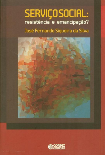 Serviço Social: resistência e emancipação?, de Silva, José Fernando Siqueira da. Cortez Editora e Livraria LTDA, capa mole em português, 2013