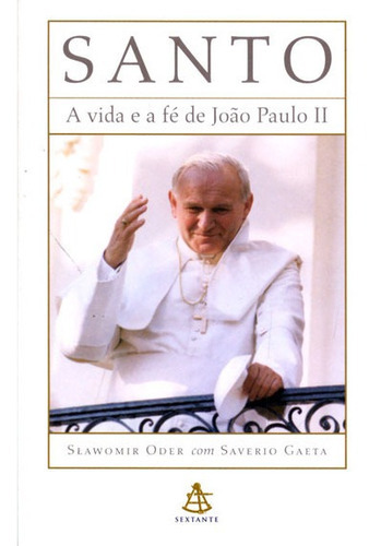 Santo - A Vida E A Fé De João Paulo Ii, De Oder/ Gaeta. Editora Sextante Em Português