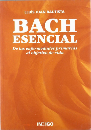 Bach Esencial. De Las Enfermedades Primarias Al Objetivo...