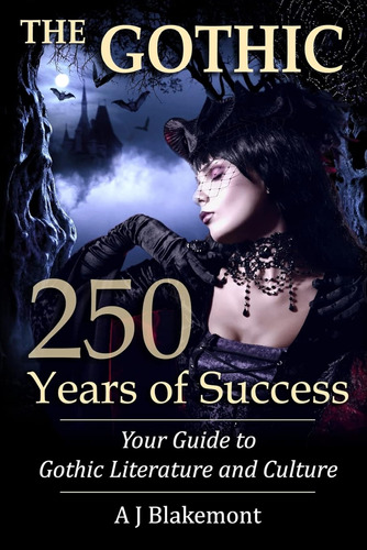 The Gothic: 250 Years Of Success: Your Guide To Gothic Liter