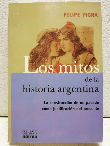 Los Mitos De La Historia Argentina, Felipe Pigna,2004