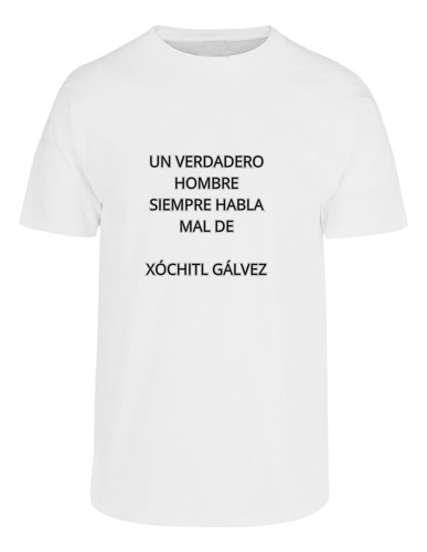 Playera Un Hombre Siempre Habla Mal - Xóchitl Gálvez - Meme