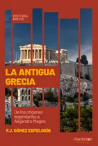 Comprar La Antigua Grecia: De Los Orígenes Legendarios A Alejandro Magno, De F. J Gomez Espelosin. Historia Brevis, Vol. 1. Editorial Shackleton Books, Tapa Blanda En Español, 2024