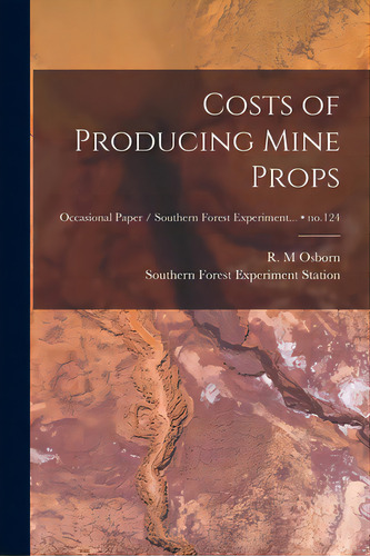 Costs Of Producing Mine Props; No.124, De Osborn, R. M.. Editorial Hassell Street Pr, Tapa Blanda En Inglés