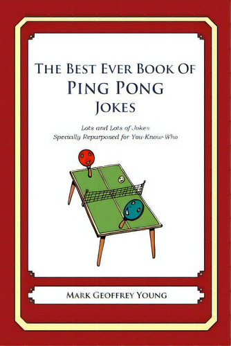 The Best Ever Book Of Ping Pong Jokes: Lots And Lots Of Jokes Specially Repurposed For You-know-who, De Young, Mark Geoffrey. Editorial Createspace, Tapa Blanda En Inglés