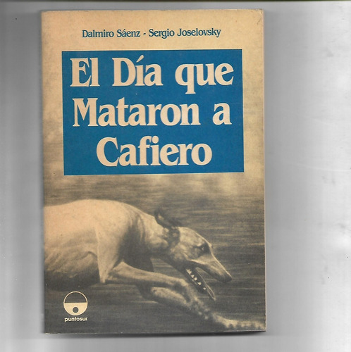 El Día Que Mataron A Cafiero De Dalmiro Saenz Y Joselosky