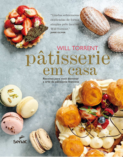 Pâtisserie em casa: Receitas para você dominar a arte da pâtisserie francesa, de Will Torrent. Editora Serviço Nacional de Aprendizagem Comercial, capa mole em português, 2014