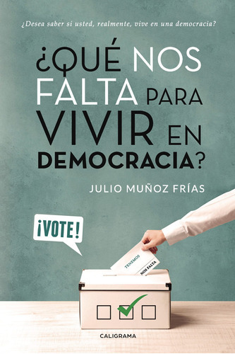 Qué Nos Falta Para Vivir En Democracia?, De Muñoz Frías , Julio.., Vol. 1.0. Editorial Caligrama, Tapa Blanda, Edición 1.0 En Español, 2019