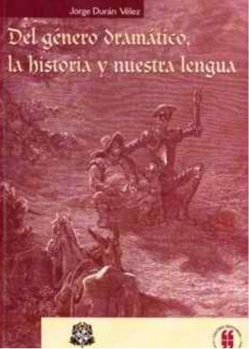 Del Género Dramático, La Historia Y Nuestra Lengua, De Jorge Durán Vélez. 9588225074, Vol. 1. Editorial Editorial Editorial Universidad Del Rosario-uros, Tapa Blanda, Edición 2004 En Español, 2004