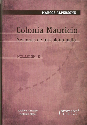 COLONIA MAURICIO. Memorias de un colono judio. Volumen 3, de ALPHERSON, MARCOS. Editorial Prometeo Libros en español