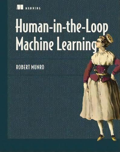 Human-in-the-loop Machine Learning, De Robert Munro. Editorial Manning Publications, Tapa Blanda En Inglés