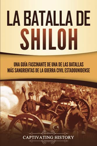 La Batalla De Shiloh: Una Guia Fascinante De Una De Las Bata