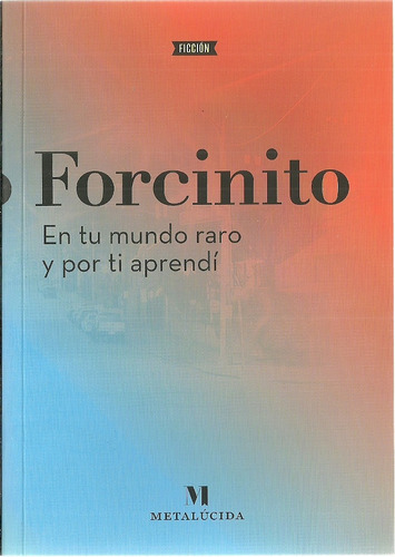 En Tu Mundo Raro Y Por Ti Aprendí, De Forcinito, Pablo. Editorial Metalúcida, Tapa Blanda En Español, 2014