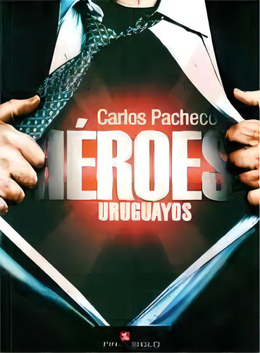 Héroes Uruguayos, De Carlos Pacheco. Editorial Fin De Siglo, Edición 1 En Español