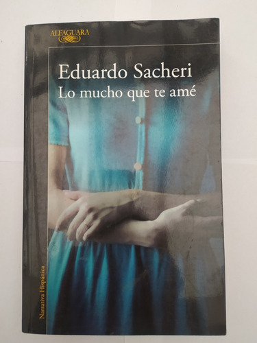 Eduardo Sacheri Lo Mucho Que Te Amé Alfaguara Como Nuevo