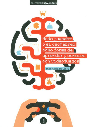 Modo jugador o el cacharreo como forma de aprender y conocer con videojuegos, de Nina Alejandra Cabra. Editorial U. de los Andes, tapa blanda, edición 2016 en español