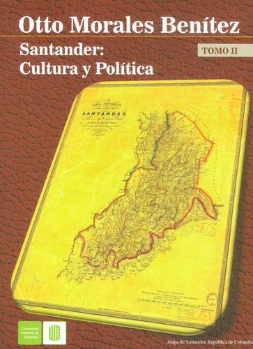 Santander: Cultura Y Política. Tomo Ii, De Otto Morales Benítez. Editorial U. Industrial De Santander, Tapa Blanda, Edición 2016 En Español